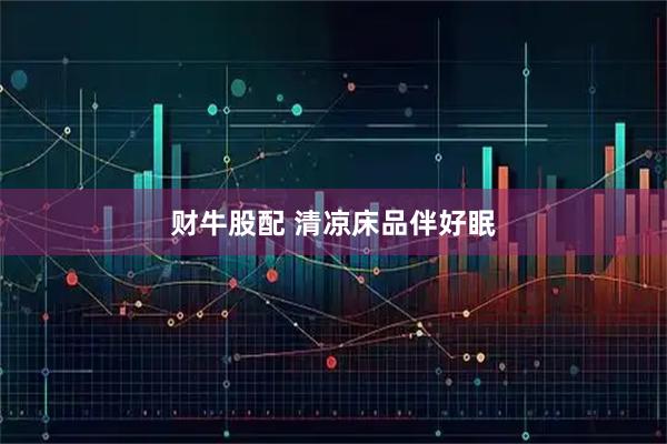 财牛股配 清凉床品伴好眠